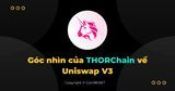 Ce parere are THORChain despre Uniswap V3?